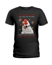 TOUCH MY COFFEE I WILL PECK YOU SO HARD EVEN GOOGL Ladies T-Shirt tile