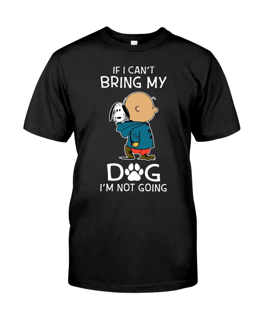 If I Cant Bring My Dog Classic T-Shirt