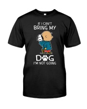 If I Cant Bring My Dog Classic T-Shirt front