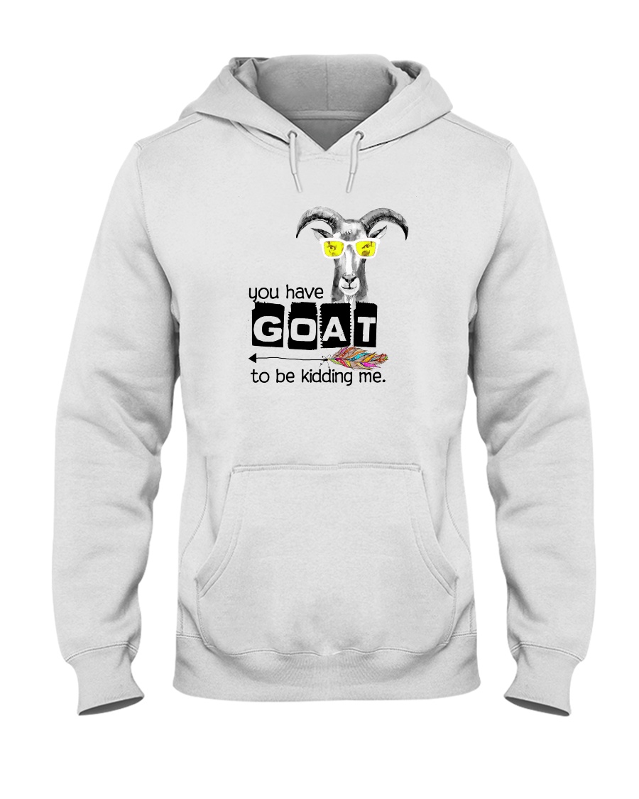 You Have Goat To Be Kidding Me Hooded Sweatshirt