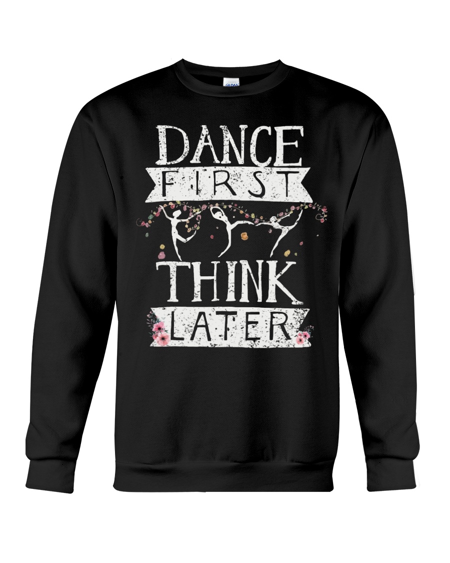 Dance First Think Later Crewneck Sweatshirt