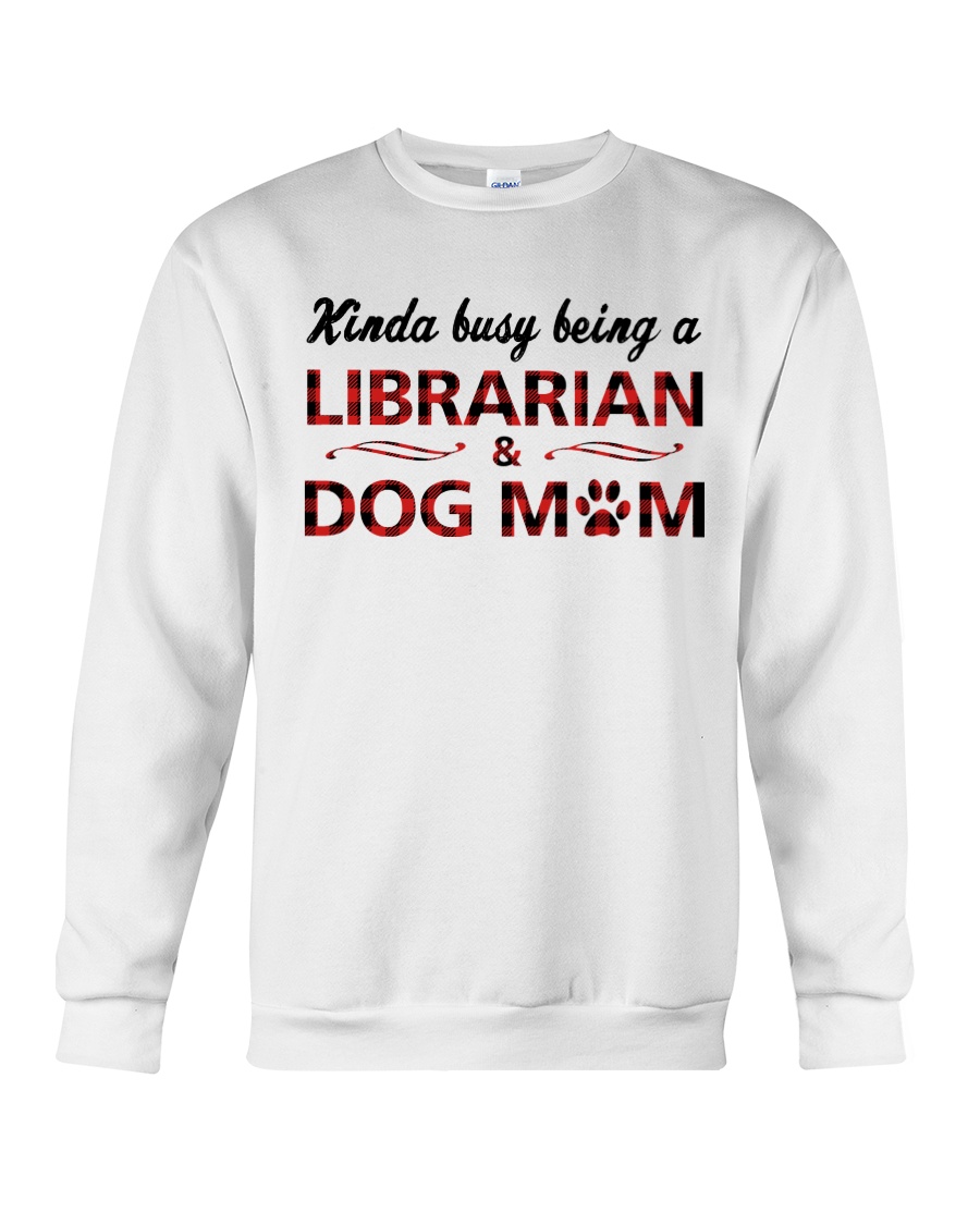 Kinda busy being an Librarian and Dog Mom Crewneck Sweatshirt