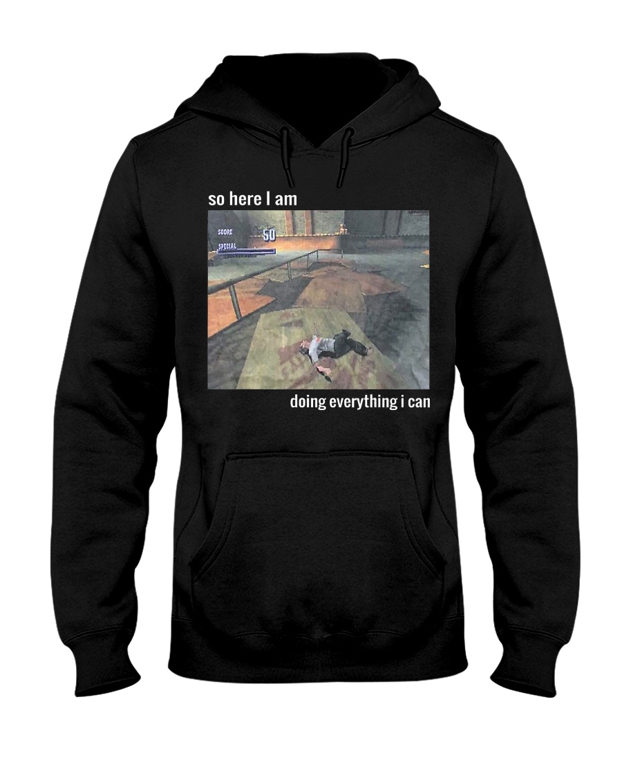 So Here I Am Doing Everything I Can T-Shirt Hooded Sweatshirt