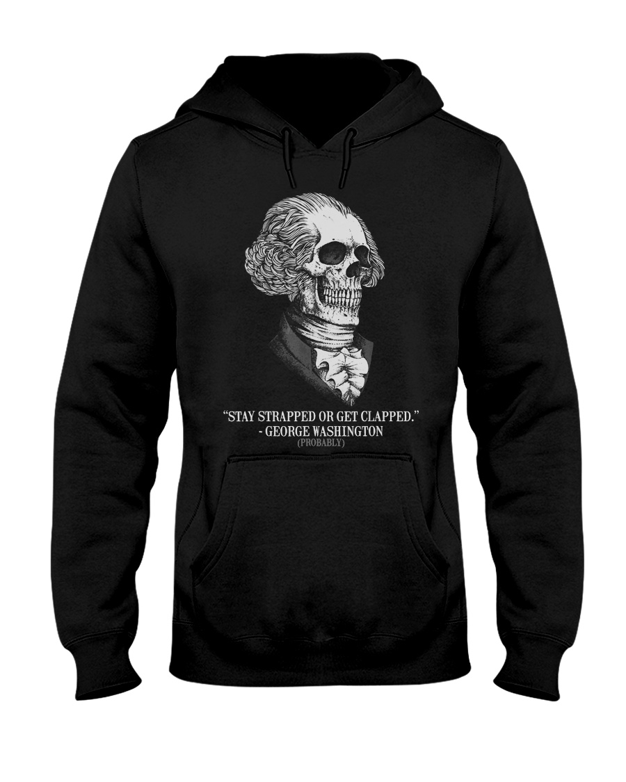 Stay strapped or get clapped George Washington Hooded Sweatshirt