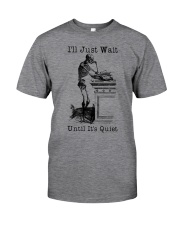 I'll Just Wait Until It's Quiet Classic T-Shirt front