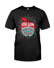 You gon wear a mask today Classic T-Shirt front