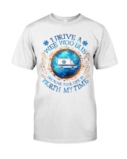 I drive a wee woo bus your life is worth my time Classic T-Shirt front
