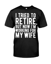 I Tried To Retire But Now I'm Working For M Classic T-Shirt front