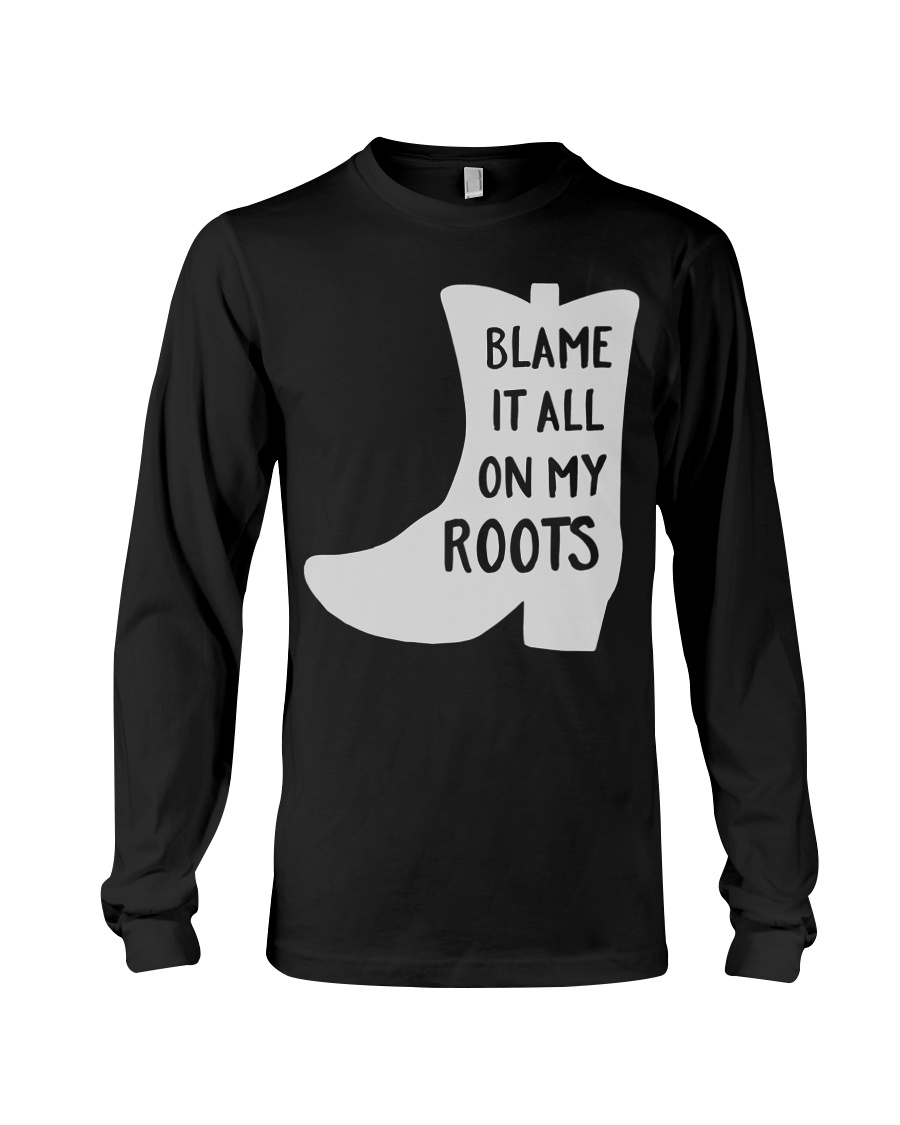 Blame It All On My Roots Classic Fit TShirt Long Sleeve Tee