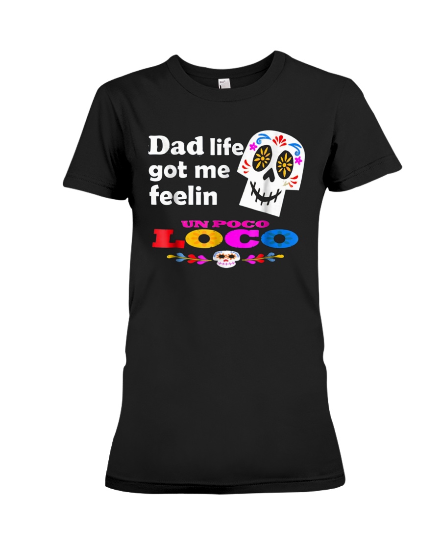Dad Life Feelin' Un Poco Loco Tee Shirt Premium Fit Ladies Tee