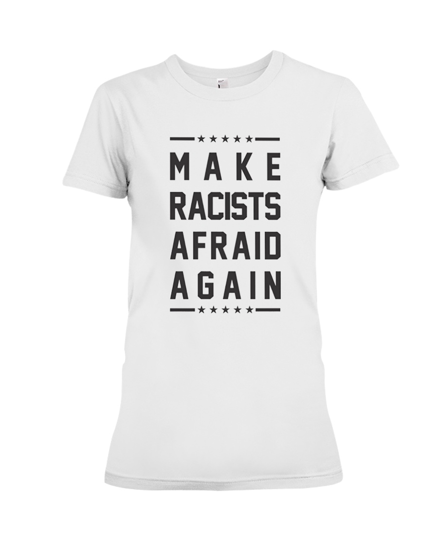 Make Racists Afraid Again Tee Shirt Premium Fit Ladies Tee