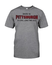 Made In Pittsburgh A Long Long Time Ago Classic T-Shirt front
