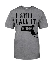 Massachusetts i still call it home Classic T-Shirt front