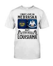 Began In Louisiana - May Live In Nebraska Classic T-Shirt front