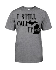 Michigan i still call it home Classic T-Shirt front