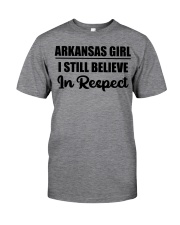 Arkansas Girl I Still Believe In Respect Classic T-Shirt front