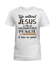 Life Without Jesus Is Like An Unsharpened Pencil Ladies T-Shirt tile