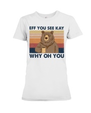 Bear Eff You See Kay Premium Fit Ladies Tee tile