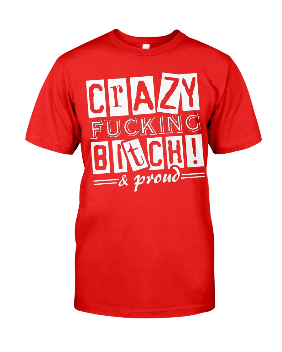 Crazy Fucking Bitch A Proud Classic T-Shirt