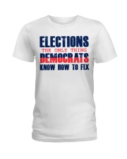 Elections The only thing Democrats Know how to fix Ladies T-Shirt tile