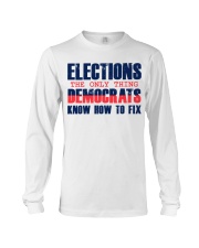 Elections The only thing Democrats Know how to fix Long Sleeve Tee tile