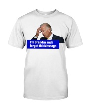 I'm Brandon and i forgot this message Classic T-Shirt front
