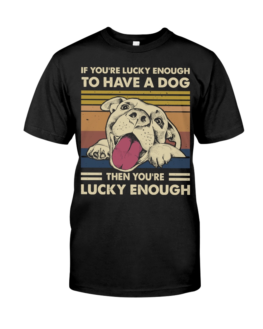 You're Lucky To Have A Dog Classic T-Shirt