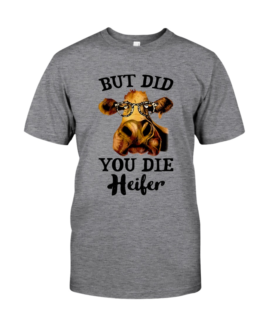 But Did You Die Heifer Classic T-Shirt