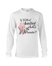 Without Ballet What The Pointe Long Sleeve Tee thumbnail
