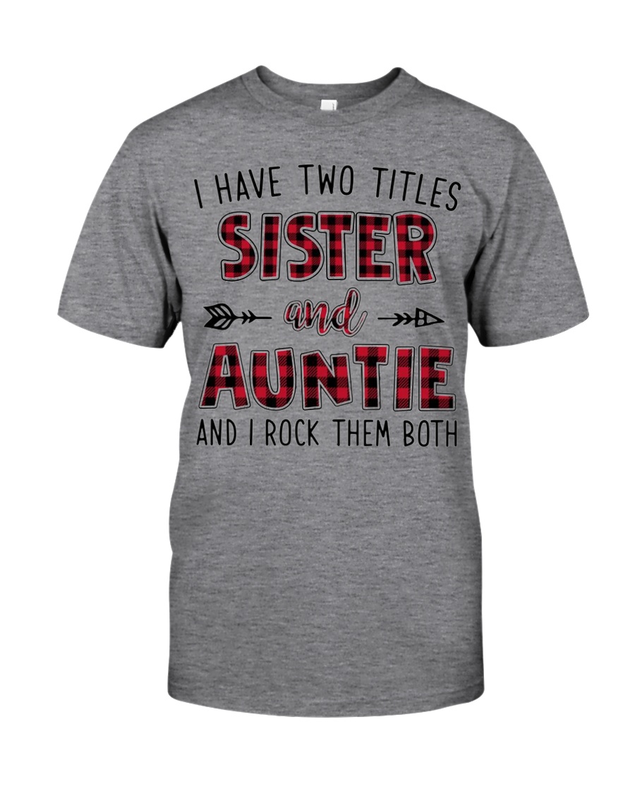 I HAVE TWO TITLES SISTER AND AUNTIE Classic T-Shirt