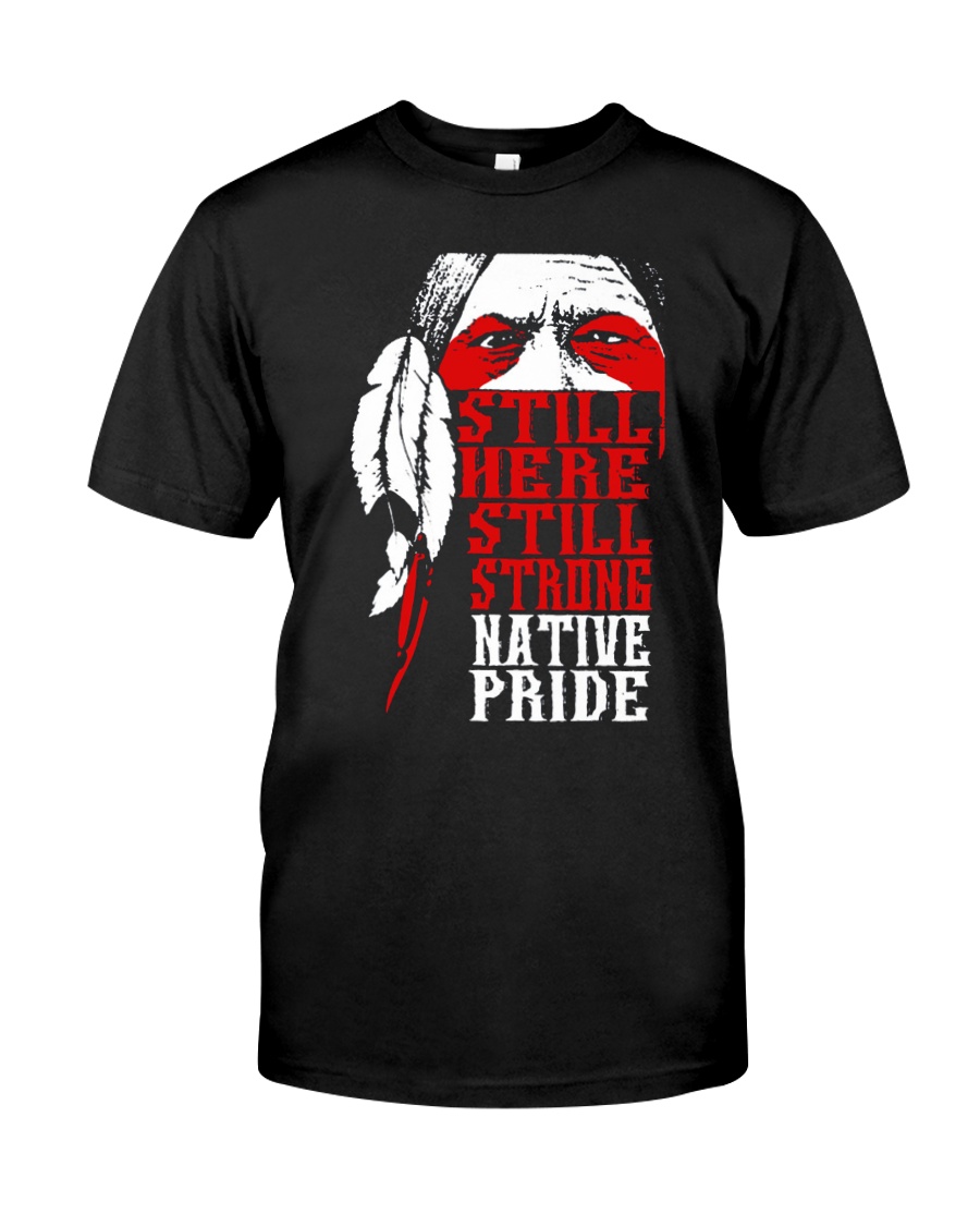 Still here still strong native pride - Native Classic T-Shirt