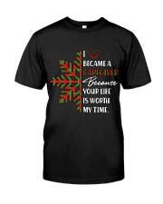 I became a caregiver because your life is worth Classic T-Shirt tile