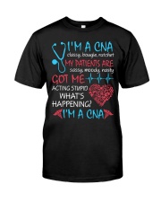 I'm A CNA My Patientd Are Got Me Acting Stupid Classic T-Shirt front