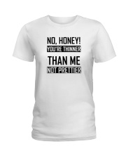 Youre Thinner Not Prettier Ladies T-Shirt thumbnail