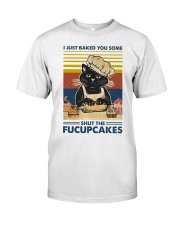 I Just Baked You Some Shut The Fucupcakes Classic T-Shirt front