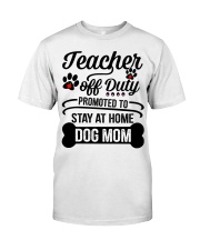 Teacher Off Duty Promoted To Stay At Home Dog Mom Classic T-Shirt front