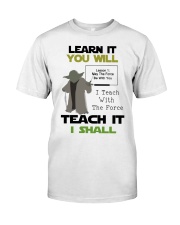 LEARN IT YOU WILL TEACH IT I SHALL TEACHER T-SHIRT Classic T-Shirt front