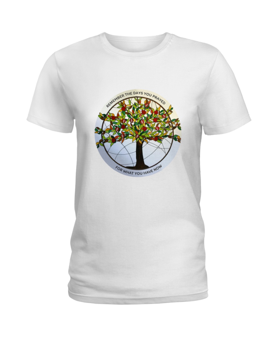 Remember the days you prayed Ladies T-Shirt