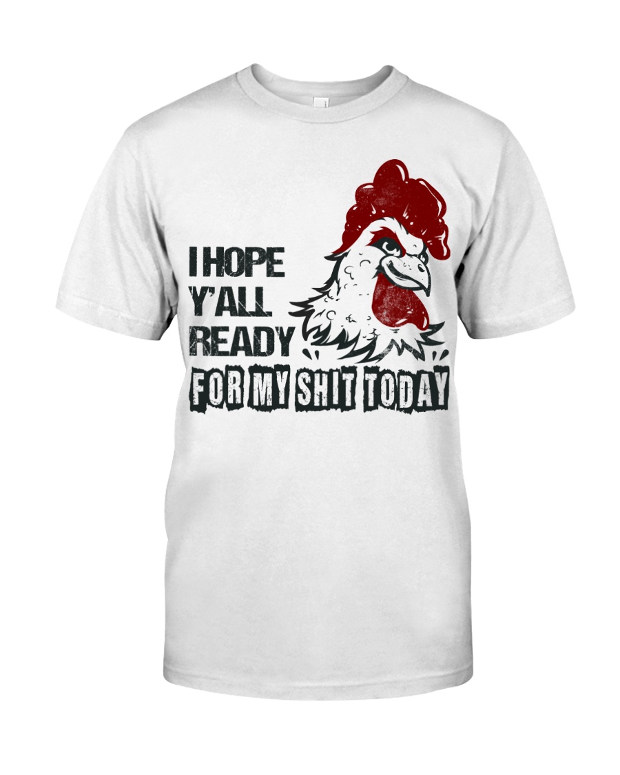 I HOPE Y'ALL READY FOR MY SHIT TODAY Classic T-Shirt