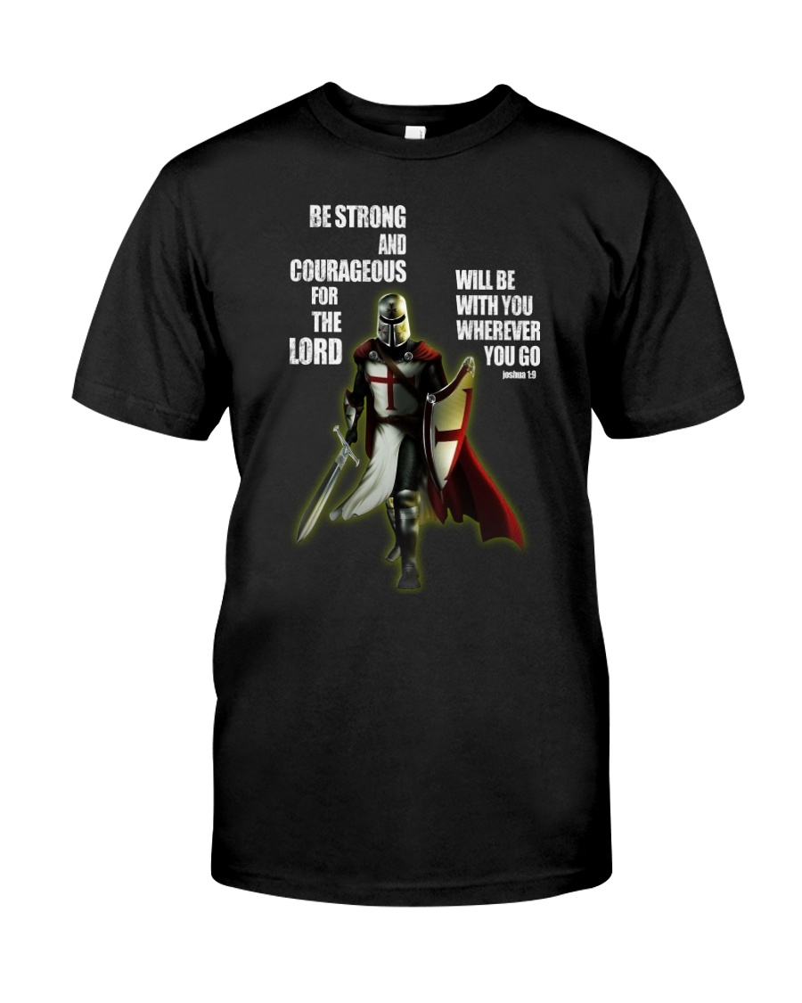 Be strong and courageous for the lord Classic T-Shirt