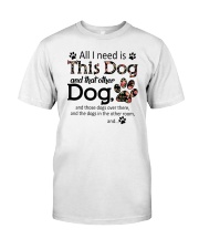 All I Need Is This Dog And That Other Dog Shirt Classic T-Shirt front