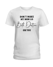 Don't Make My Mom Go Beth Dutton Ladies T-Shirt thumbnail