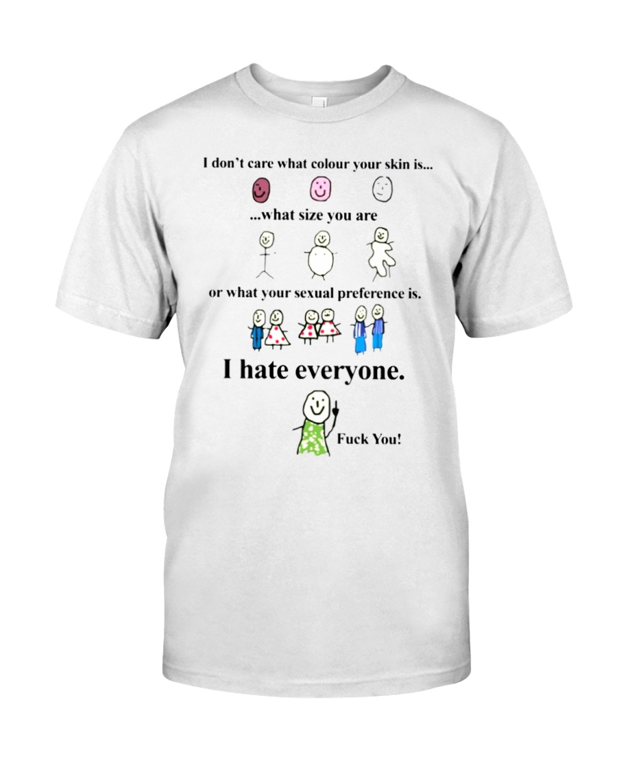 i don't care what colour your skin i hate everyone Classic T-Shirt