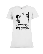 shoot hoops not people shirt Premium Fit Ladies Tee thumbnail