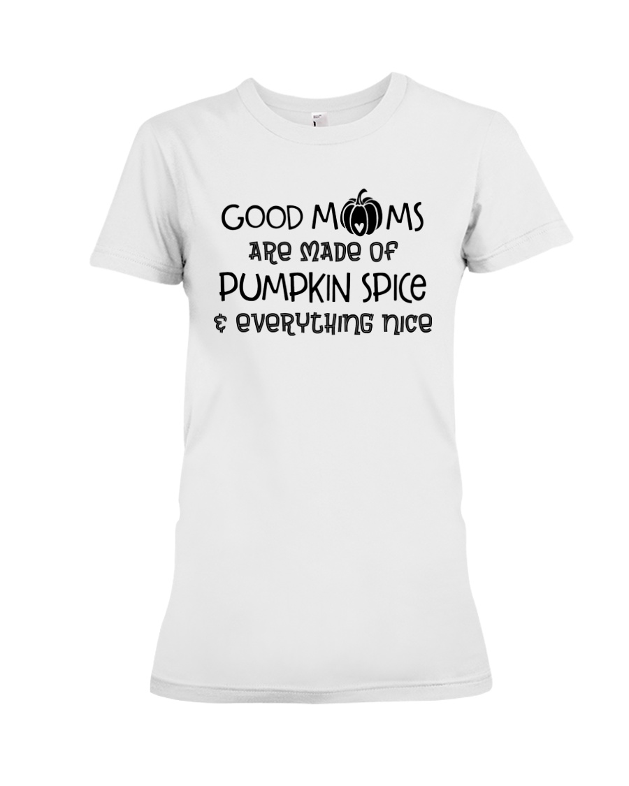 Good Moms are made of Pumpkin Spice Premium Fit Ladies Tee
