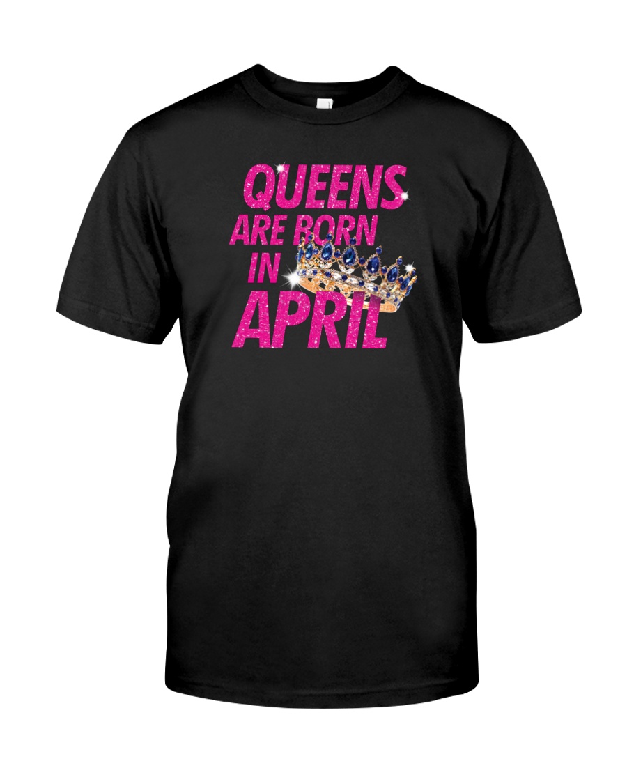 Queens Are Born in April Classic T-Shirt