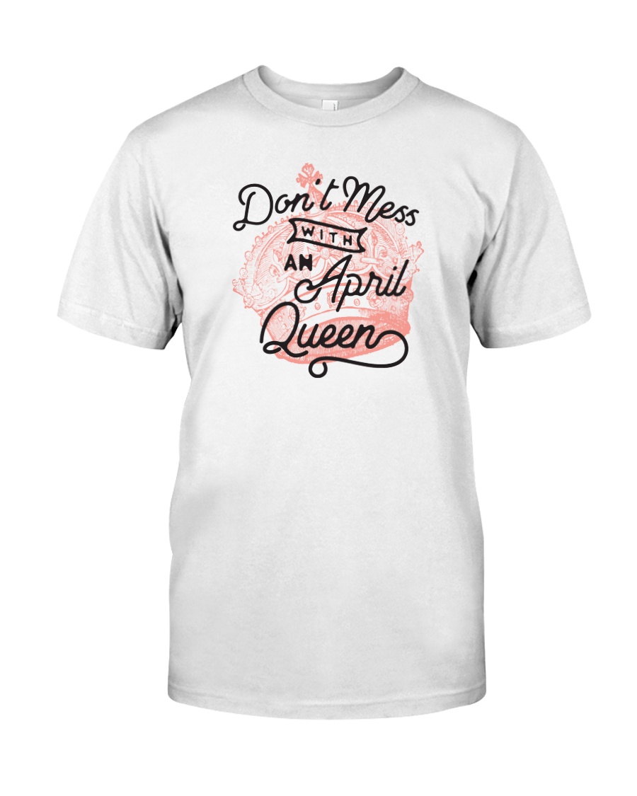 Don't Mess With a April Queen Classic T-Shirt