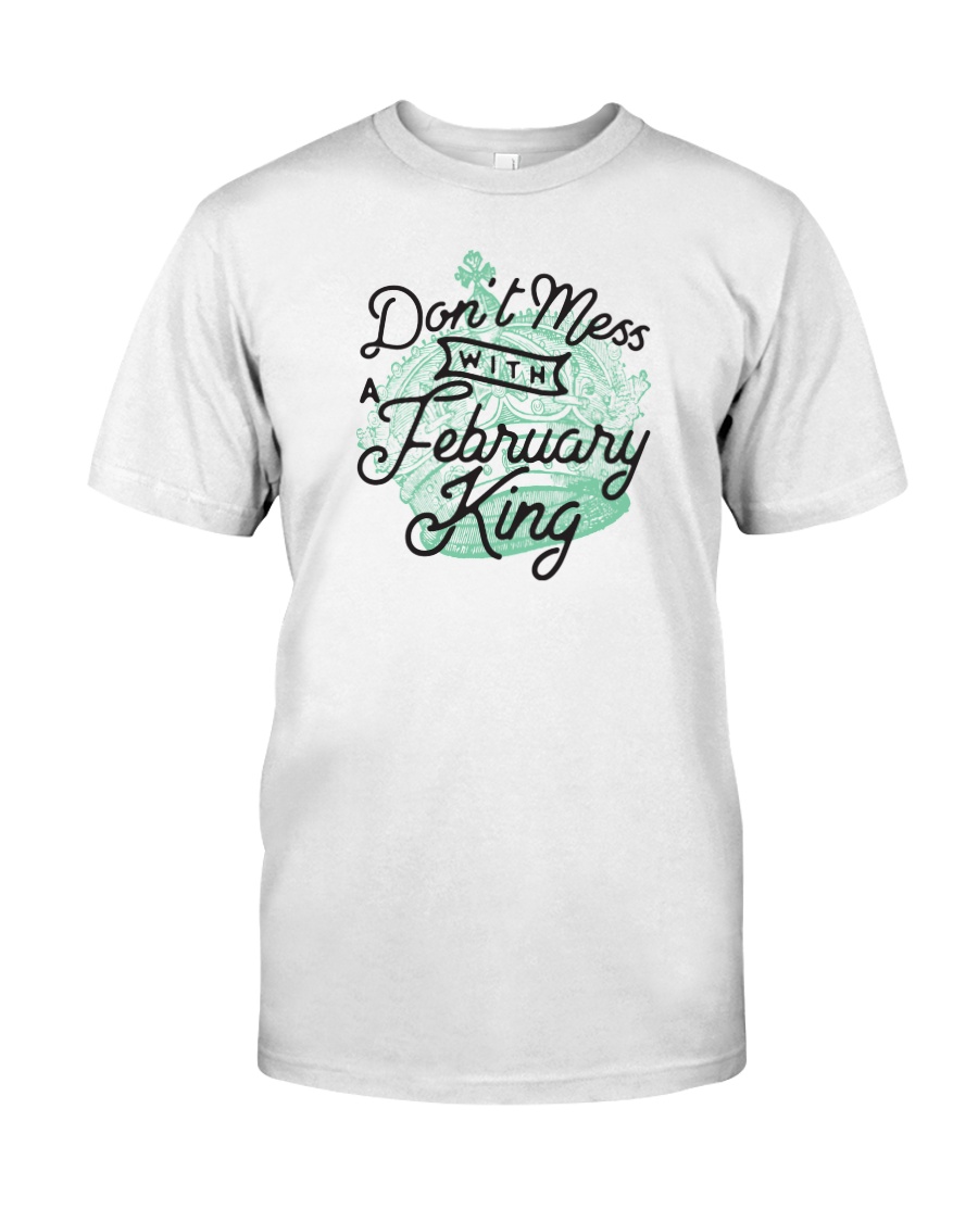 Don't Mess With a February King Classic T-Shirt
