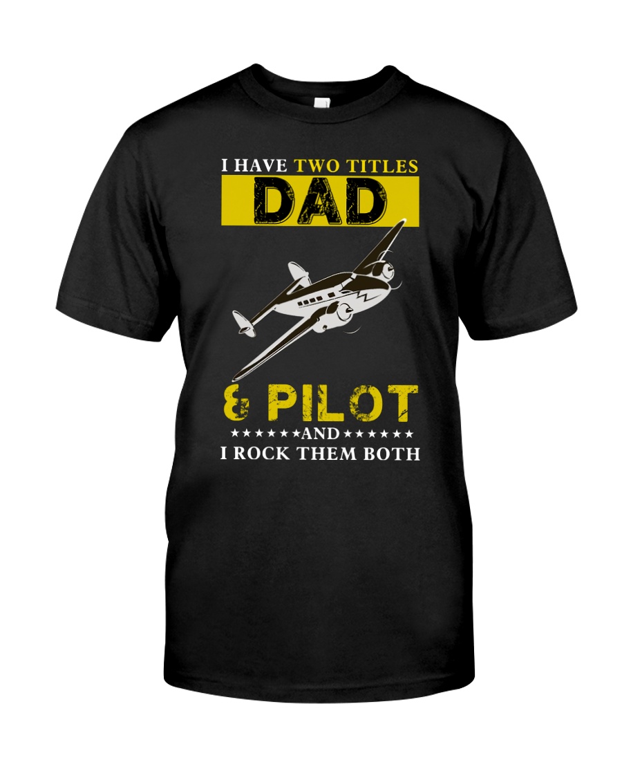 I HAVE TWO TITLES DAD AND PILOT Classic T-Shirt