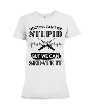 Doctor Can't Fix Stupid But Can Sedate It Premium Fit Ladies Tee tile